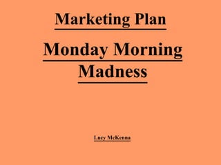 Marketing Plan Monday Morning Madness Lucy McKenna 