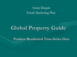 Global Property Guide Product: Residential Time-Series Data Annie Daquis Email Marketing Plan 