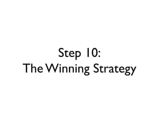 Step 10:
The Winning Strategy
 