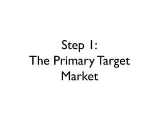 Step 1:
The Primary Target
Market
 