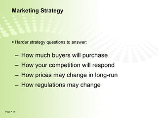 Marketing Strategy Harder strategy questions to answer: How much buyers will purchase  How your competition will respond How prices may change in long-run How regulations may change  