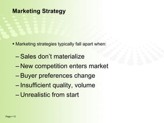 Marketing Strategy Marketing strategies typically fall apart when: Sales don’t materialize New competition enters market Buyer preferences change Insufficient quality, volume Unrealistic from start 