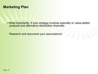 Marketing Plan Most importantly, if your strategy involves specialty or value-added products and alternative distribution channels: Research and document your assumptions! 