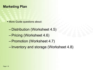 Marketing Plan More Guide questions about: Distribution (Worksheet 4.5) Pricing (Worksheet 4.6) Promotion (Worksheet 4.7)  Inventory and storage (Worksheet 4.8) 