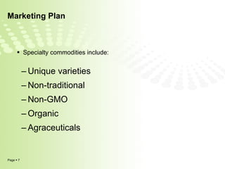 Marketing Plan Specialty commodities include: Unique varieties Non-traditional  Non-GMO Organic Agraceuticals 