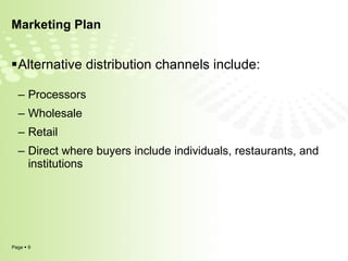 Marketing Plan Alternative distribution channels include: Processors Wholesale Retail Direct where buyers include individuals, restaurants, and institutions 