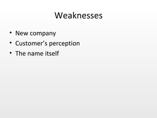 Weaknesses New company Customer’s perception The name itself  