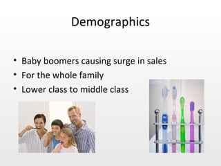 Demographics Baby boomers causing surge in sales For the whole family Lower class to middle class 