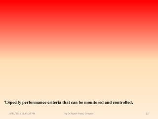 9/14/2010 8:04:34 PMby Dr.Rajesh Patel, Director227.	Specify performance criteria that can be monitored and controlled.