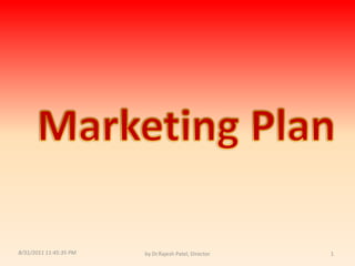9/14/2010 8:03:52 PM by Dr.Rajesh Patel, Director 1 Marketing Plan 