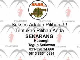 SuksesAdalahPilihan..!!!TentukanPilihanAndaSEKARANGHubungi:TeguhSetiawan021-320 34 6680813 8654 0891