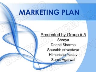 MARKETING PLAN

     Presented by Group # 5
             Shreya
          Deepti Sharma
        Saurabh srivastava
         Himanshu Yadav
          Sumit Agarwal
 