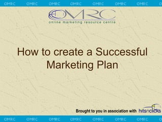 How to create a Successful
     Marketing Plan



           Brought to you in association with
                                                1
 