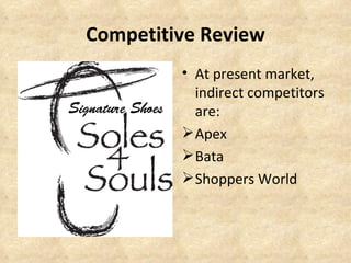 Competitive Review
         • At present market,
           indirect competitors
           are:
          Apex
          Bata
          Shoppers World
 