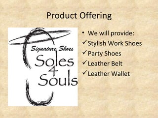 Product Offering
        • We will provide:
         Stylish Work Shoes
         Party Shoes
         Leather Belt
         Leather Wallet
 
