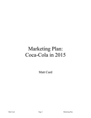 Marketing Plan:
            Coca-Cola in 2015


                 Matt Curd




Matt Curd        Page 1      Marketing Plan
 