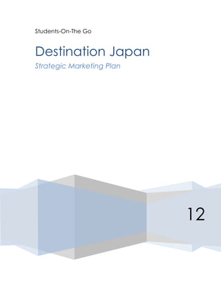 Students-On-The Go


Destination Japan
Strategic Marketing Plan




                           12
 