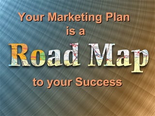 Your Marketing Plan
        is a



  to your Success
 