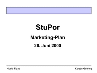 Nicole Figas   Kerstin Gehring StuPor Marketing-Plan 26. Juni 2000 