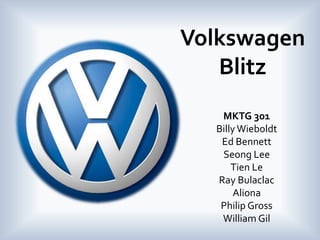 Volkswagen
   Blitz
   MKTG 301
  Billy Wieboldt
   Ed Bennett
   Seong Lee
      Tien Le
  Ray Bulaclac
       Aliona
   Philip Gross
   William Gil
 