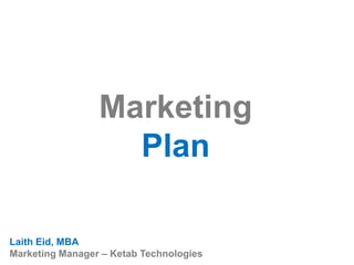 Marketing
Plan
Laith Eid, MBA
Marketing Manager – Ketab Technologies

 