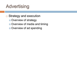 Advertising
 Strategy and execution
 Overview of strategy
 Overview of media and timing
 Overview of ad spending
 