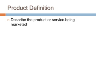 Product Definition
 Describe the product or service being
marketed
 