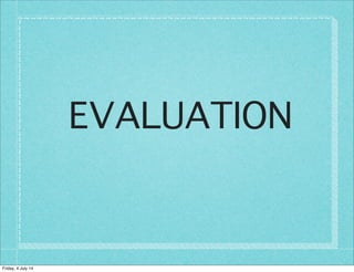 EVALUATION
Friday, 4 July 14
 