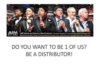 DO YOU WANT TO BE 1 OF US? 
BE A DISTRIBUTOR! 
 