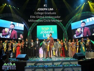 #1 
JOSEPH LIM 
College Graduate 
Elite Global Ambassador 
Millionaires Circle Member 
 