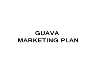 Guava
Marketing Plan
 