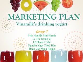 MARKETING PLAN
Vinamilk’s drinking yogurt
Group 7
Trần Nguyễn Mai Khanh
Lê Thị Tường Vi
Lê Phạm Ý Nhi
Nguyễn Ngọc Thuỷ Tiên
Đoàn Văn Minh Hoàng
 