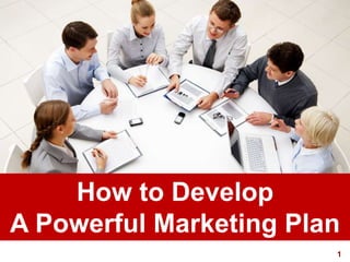 1visit: www.studyMarketing.org
How to Develop
A Powerful Marketing Plan
 
