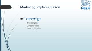 Marketing Implementation
Campaign
Free samples
June one weak
400 L.E per place.
 