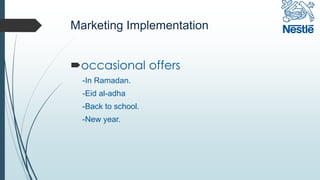 Marketing Implementation
occasional offers
-In Ramadan.
-Eid al-adha
-Back to school.
-New year.
 