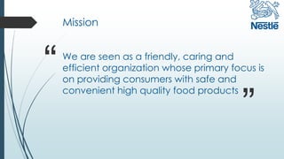 Mission
We are seen as a friendly, caring and
efficient organization whose primary focus is
on providing consumers with safe and
convenient high quality food products
“
”
 