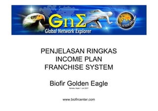 PENJELASAN RINGKAS
INCOME PLAN
FRANCHISE SYSTEM
Biofir Golden EagleBerlaku Sejak 1 Juli 2007
www.biofircenter.com
 