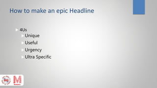 How to make an epic Headline
 4Us
Unique
Useful
Urgency
Ultra Specific
 
