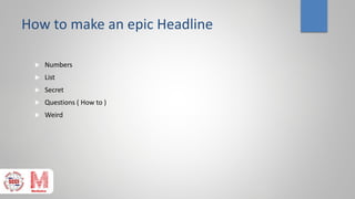 How to make an epic Headline
 Numbers
 List
 Secret
 Questions ) How to )
 Weird
 