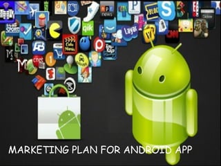 MARKETING PLAN FOR ANDROID APP
 
