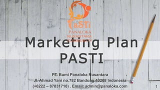 Marketing Plan
PASTI
PT. Bumi Panaloka Nusantara
Jl. Ahmad Yani no.782 Bandung 40208 Indonesia
(+6222 – 87831718) . Email: admin@panaloka.com 1
 
