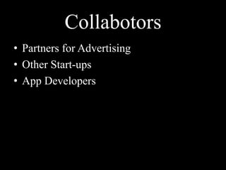 Collabotors
• Partners for Advertising
• Other Start-ups
• App Developers
 