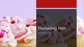Marketing Plan
THE HEALTHY CHEF
 