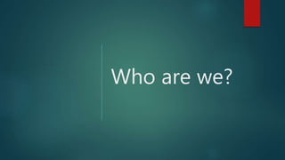 Who are we?
 