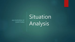 Situation
Analysis
AN OVERVIEW OF
EVERYTHING
 