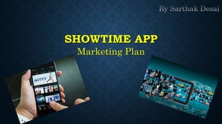 SHOWTIME APP
Marketing Plan
 