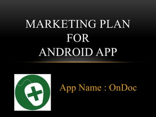 App Name : OnDoc
MARKETING PLAN
FOR
ANDROID APP
 