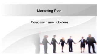 Marketing Plan
Company name : Goldeez
 