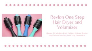 Revlon One Step
Hair Dryer and
Volumizer
Quintin Hoch-Bullen, Kayla DeRose, Beatrice Behrins,
Maya Roston, Brittney Lewis, Ally Zimmerman
 