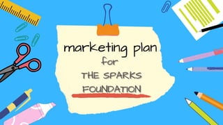 marketing plan
forforfor
THE SPARKSTHE SPARKSTHE SPARKS
FOUNDATIONFOUNDATIONFOUNDATION
 